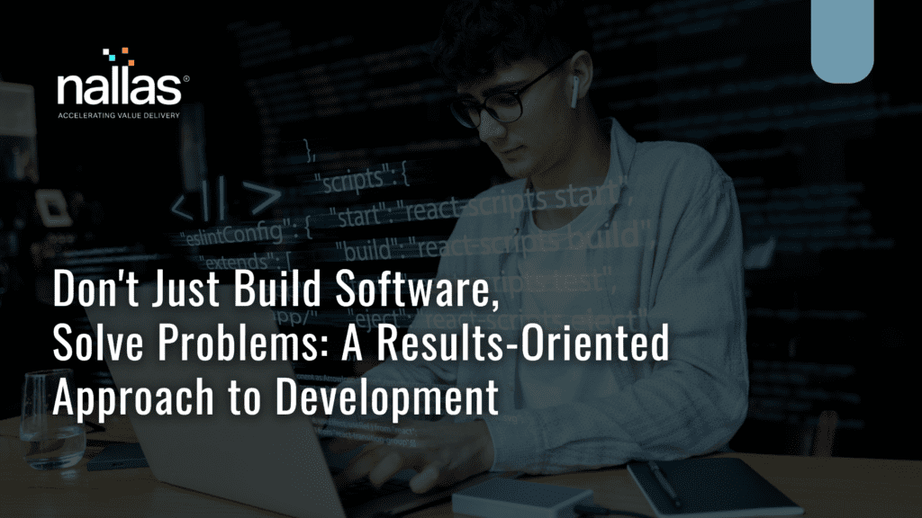 Don't Just Build Software, Solve Problems: A Results-Oriented Approach to Development