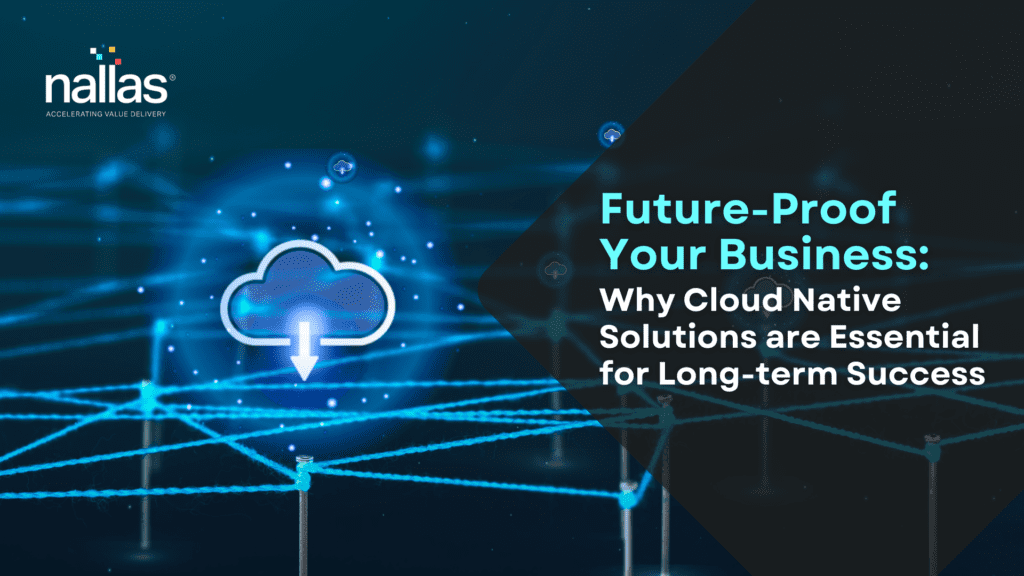 Future-Proof Your Business: Why Cloud Native Solutions are Essential for Long-term Success